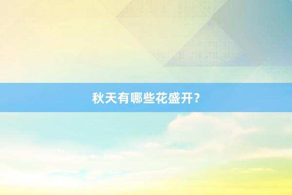 秋天有哪些花盛开？